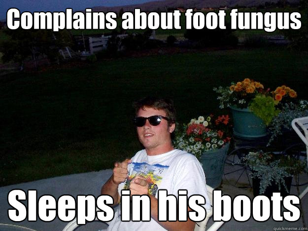 Complains about foot fungus Sleeps in his boots - Complains about foot fungus Sleeps in his boots  Typical Carns