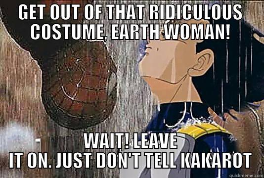 GET OUT OF HERE! - GET OUT OF THAT RIDICULOUS COSTUME, EARTH WOMAN! WAIT! LEAVE IT ON. JUST DON'T TELL KAKAROT Misc