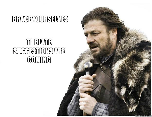 Brace yourselves The late suggestions are coming - Brace yourselves The late suggestions are coming  Imminent Ned