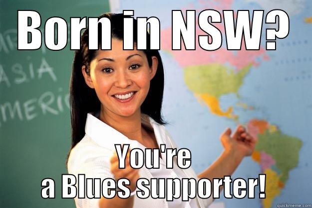 LOL @ Dave 2 - BORN IN NSW? YOU'RE A BLUES SUPPORTER! Unhelpful High School Teacher