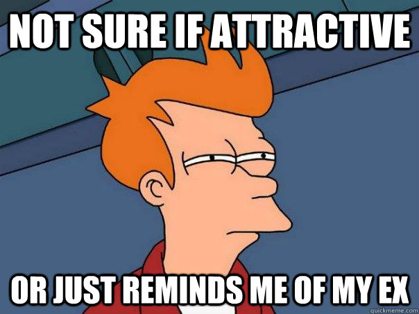 Not sure if attractive or just reminds me of my ex - Not sure if attractive or just reminds me of my ex  Futurama Fry