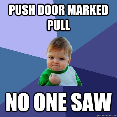 Push door marked pull No one saw  Success Kid