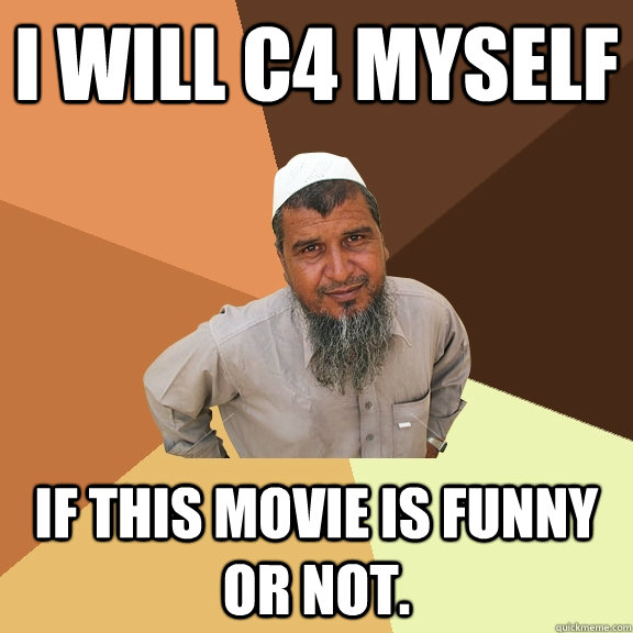 i will c4 myself if this movie is funny or not. - i will c4 myself if this movie is funny or not.  Ordinary Muslim Man