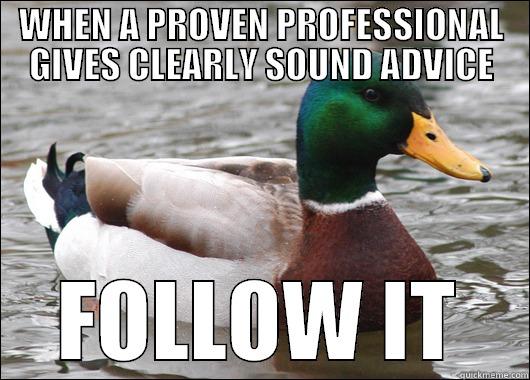 WHEN A PROVEN PROFESSIONAL GIVES CLEARLY SOUND ADVICE FOLLOW IT Actual Advice Mallard