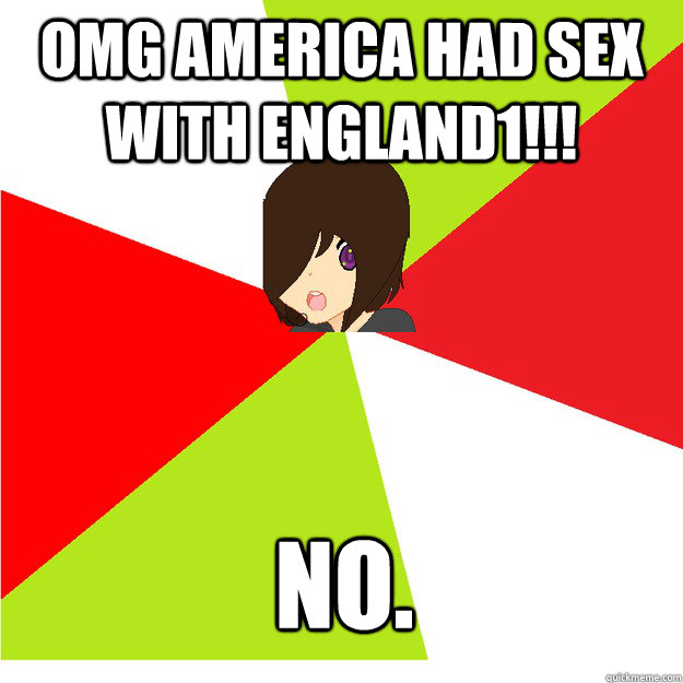 omg america had sex with england1!!! No.  Annoying Hetalia Fan