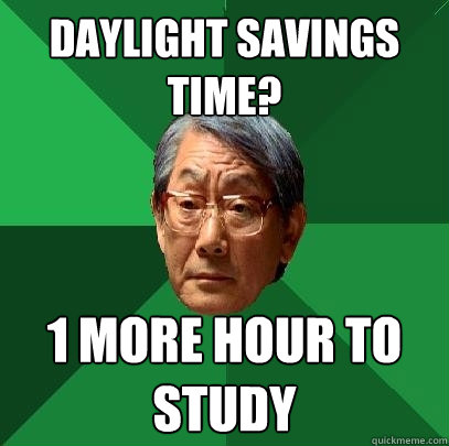 Daylight savings time? 1 more hour to study  High Expectations Asian Father