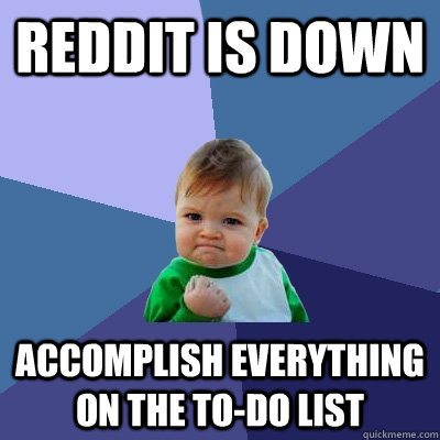 Reddit is down Accomplish everything on the to-do list  Success Kid