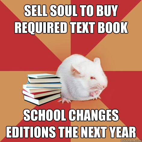 sell soul to buy required text book School changes editions the next year  Science Major Mouse