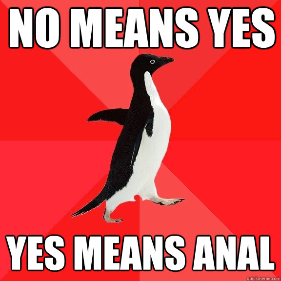 No means yes Yes means anal  Socially Awesome Penguin