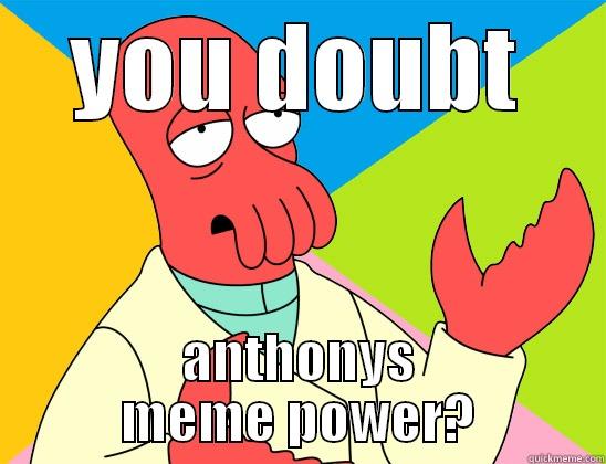 YOU DOUBT ANTHONYS MEME POWER? Futurama Zoidberg 