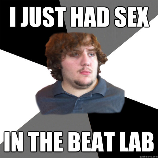 i just had sex in the beat lab - i just had sex in the beat lab  Family Tech Support Guy