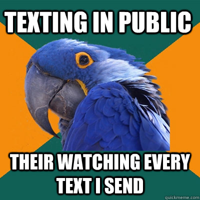 texting in public their watching every text i send  Paranoid Parrot