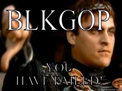 BLKGOP YOU HAVE FAILED! Downvoting Roman