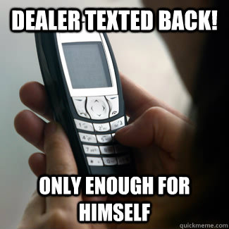 Dealer texted back! Only enough for himself  Drug Dealer