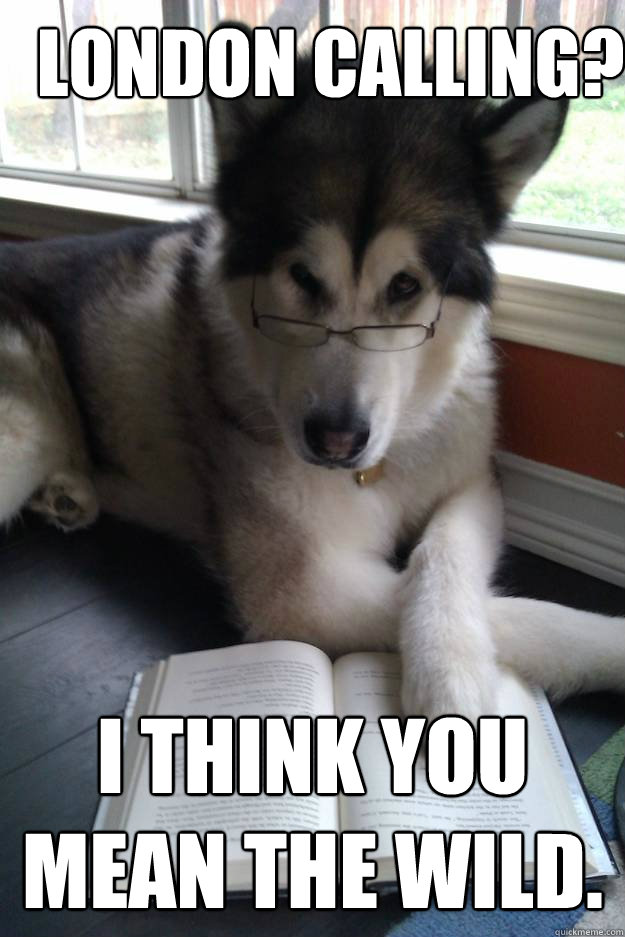 London Calling? I think you mean the Wild.  Condescending Literary Pun Dog