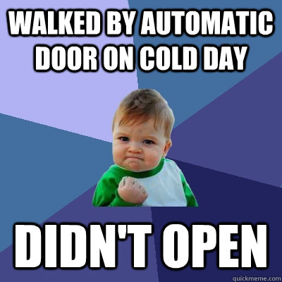 Walked by automatic door on cold day Didn't open - Walked by automatic door on cold day Didn't open  Success Kid