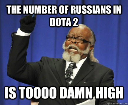 The number of Russians in Dota 2 is toooo damn high  Too Damn High