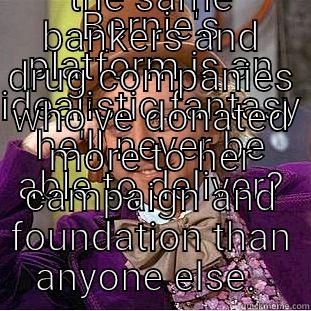 BERNIE'S PLATFORM IS AN IDEALISTIC FANTASY HE'LL NEVER BE ABLE TO DELIVER? TELL ME AGAIN HOW HILLARY WILL REGULATE THE SAME BANKERS AND DRUG COMPANIES WHO'VE DONATED MORE TO HER CAMPAIGN AND FOUNDATION THAN ANYONE ELSE.  Condescending Wonka