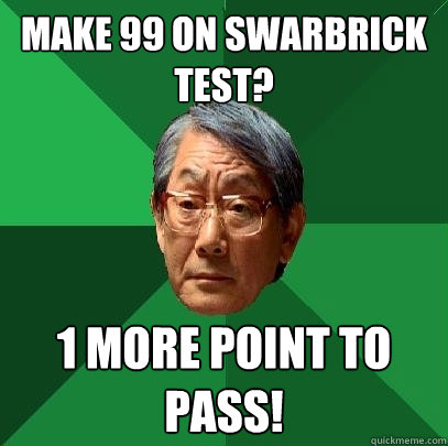 Make 99 on Swarbrick test? 1 more point to pass!  High Expectations Asian Father