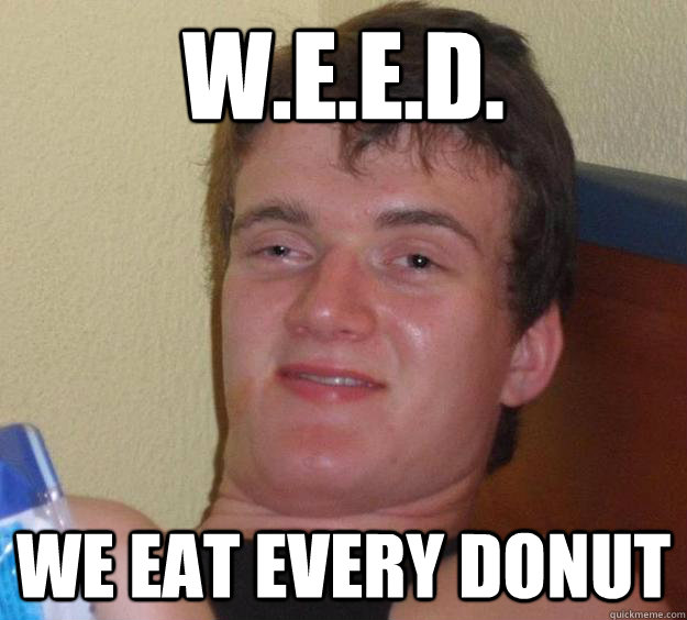 w.e.e.d. We eat every donut - w.e.e.d. We eat every donut  10 Guy