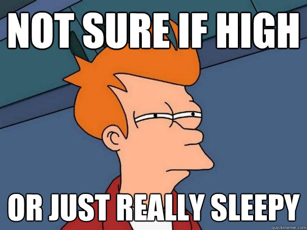 not sure if high or just really sleepy - Futurama Fry - quickmeme