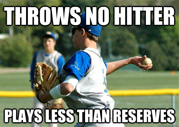 Throws no hitter Plays less than reserves  