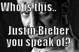 WHO IS THIS..                                     JUSTIN BIEBER YOU SPEAK OF? Misc