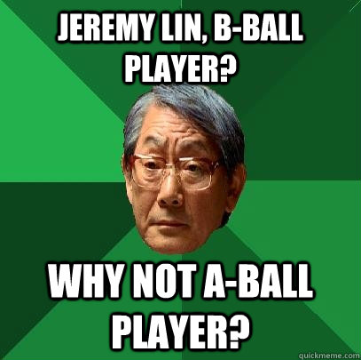 Jeremy Lin, B-Ball player? Why not A-Ball player?  High Expectations Asian Father