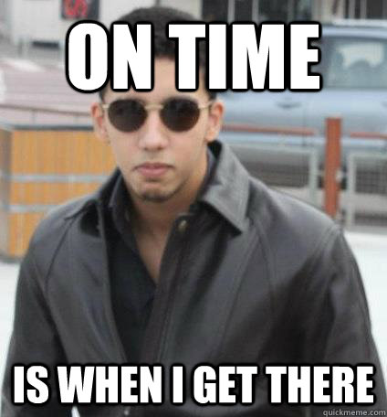 On time is when i get there - On time is when i get there  Badass Jawad Kassimi