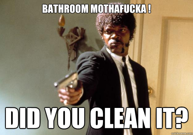 bathroom mothafucka ! did you clean it? - bathroom mothafucka ! did you clean it?  Samuel L Jackson