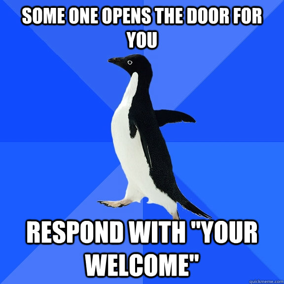 Some one opens the door for you Respond with 