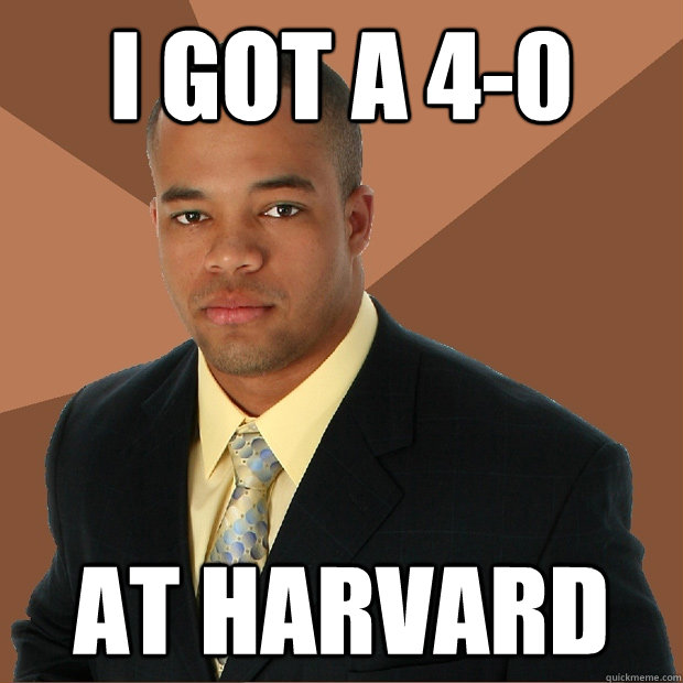 I got a 4-0 At Harvard  Successful Black Man