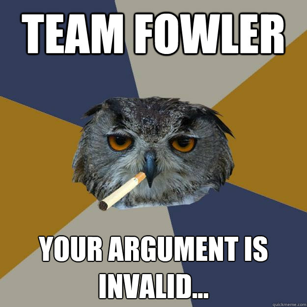 team fowler Your argument is invalid...  Art Student Owl