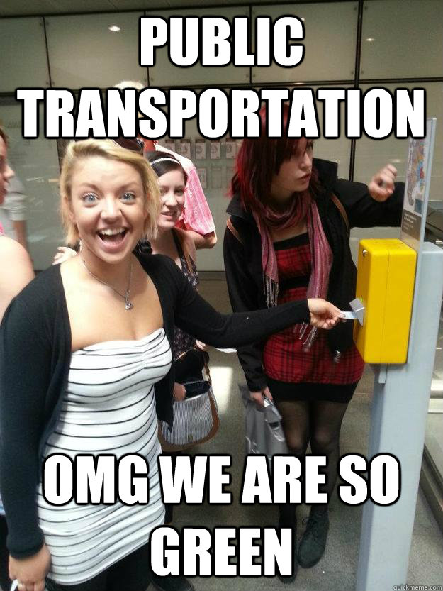 PUBLIC TRANSPORTATION OMG WE ARE SO GREEN  