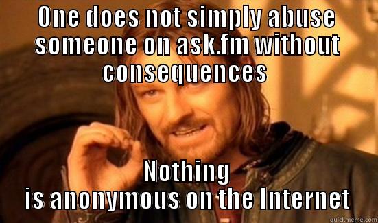 ONE DOES NOT SIMPLY ABUSE SOMEONE ON ASK.FM WITHOUT CONSEQUENCES  NOTHING IS ANONYMOUS ON THE INTERNET Boromir