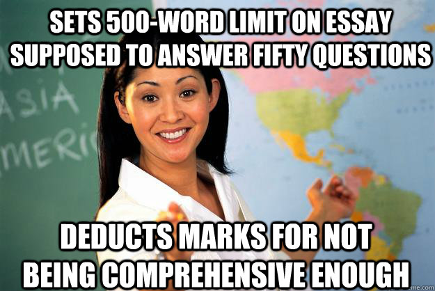 sets 500-word limit on essay supposed to answer fifty questions deducts marks for not being comprehensive enough - sets 500-word limit on essay supposed to answer fifty questions deducts marks for not being comprehensive enough  Unhelpful High School Teacher