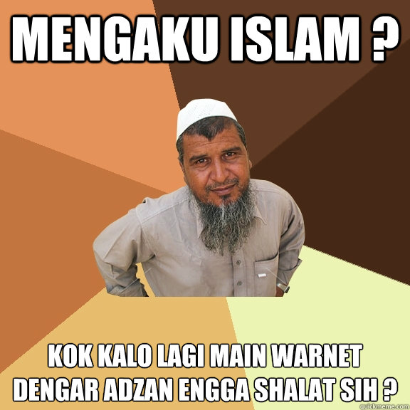 MENGAKU ISLAM ? KOK KALO LAGI MAIN WARNET DENGAR ADZAN ENGGA SHALAT sih ?
 - MENGAKU ISLAM ? KOK KALO LAGI MAIN WARNET DENGAR ADZAN ENGGA SHALAT sih ?
  Ordinary Muslim Man