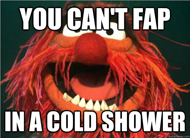 you can't fap in a cold shower  Advice Animal