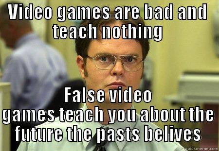 Video games teach - VIDEO GAMES ARE BAD AND TEACH NOTHING FALSE VIDEO GAMES TEACH YOU ABOUT THE FUTURE THE PASTS BELIVES Schrute