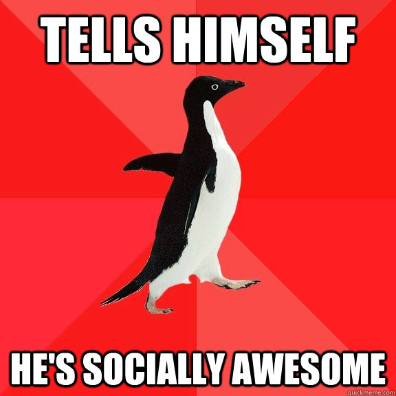 Tells himself he's socially awesome  Socially Awesome Penguin