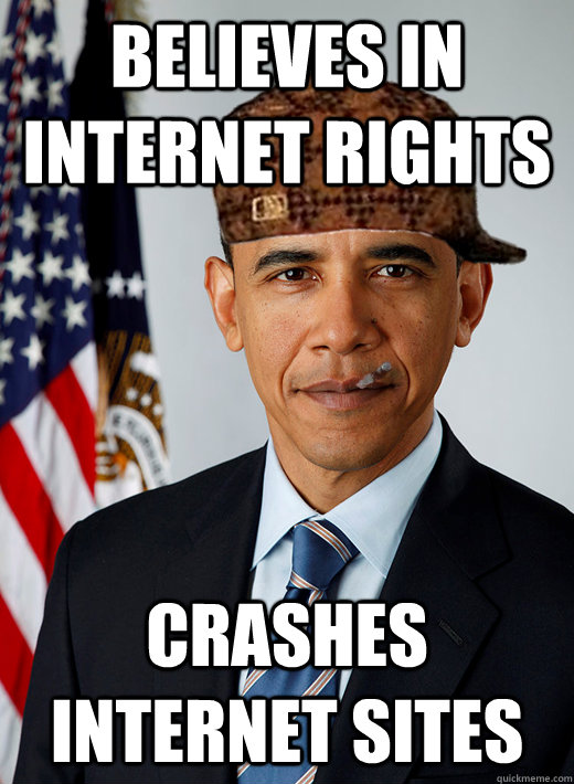 Believes in internet rights Crashes internet sites - Believes in internet rights Crashes internet sites  Good Guy Scumbag Obama