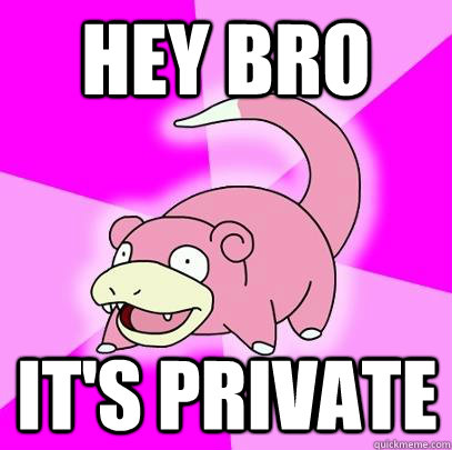 Hey bro It's Private  Slowpoke