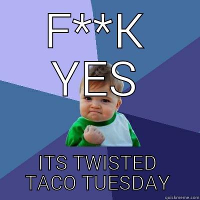 F**K YES ITS TWISTED TACO TUESDAY Success Kid