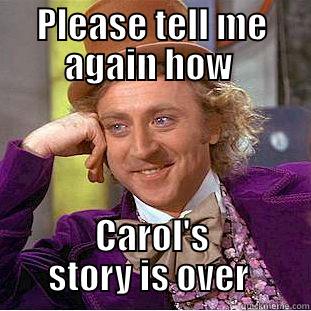 PLEASE TELL ME AGAIN HOW  CAROL'S STORY IS OVER  Creepy Wonka