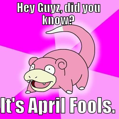 HEY GUYZ, DID YOU KNOW?  IT'S APRIL FOOLS. Slowpoke