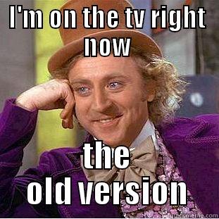 I'M ON THE TV RIGHT NOW THE OLD VERSION Condescending Wonka