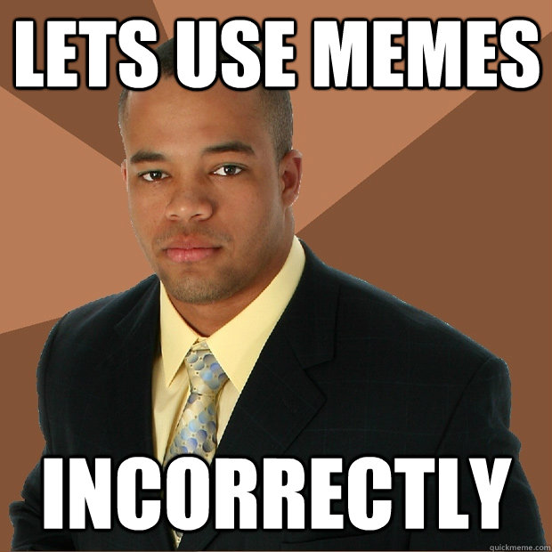 lets use memes incorrectly  Successful Black Man