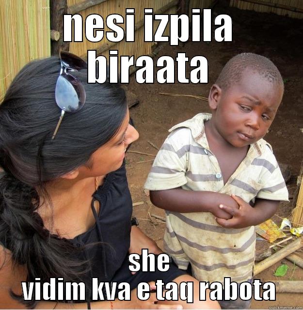 NESI IZPILA BIRAATA SHE VIDIM KVA E TAQ RABOTA Skeptical Third World Kid