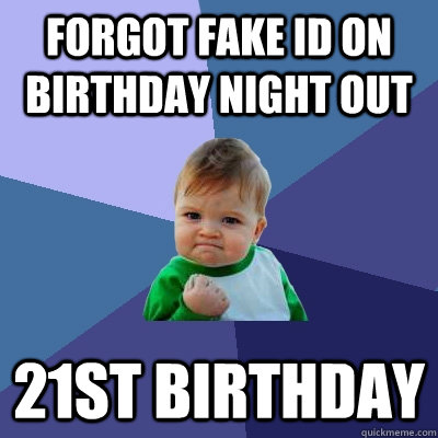 forgot fake id on birthday night out 21st birthday  Success Kid