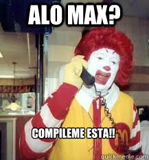 Alo Max? Compileme esta!!  Ronald McDonald